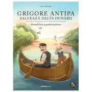 Grigore Antipa salveaza Delta Dunarii