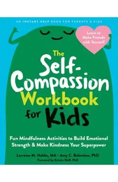 The Self-Compassion Workbook for Kids: Fun Mindfulness Activities to Build Emotional Strength and Make Kindness Your Superpower