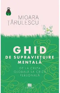 Ghid de supravietuire mentala. De la criza globala la criza personala