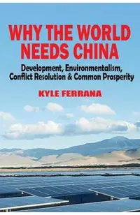 Why the World Needs China: Development, Environmentalism, Conflict Resolution & Common Prosperity