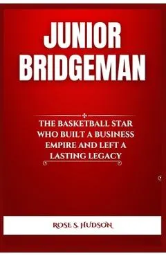 Junior Bridgeman: The Basketball Star Who Built a Business Empire and Left a Lasting Legacy
