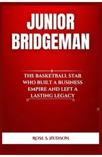 Junior Bridgeman: The Basketball Star Who Built a Business Empire and Left a Lasting Legacy