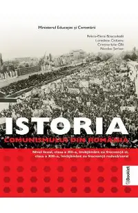 Istoria comunismului din Romania - Clasele 12-13 - Manual - Felicia-Elena Boscodeala, Loredana Ciobanu, Cristina Gila, Nicolae Serban
