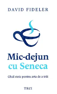 Mic-dejun cu Seneca. Ghid stoic pentru arta de a trai