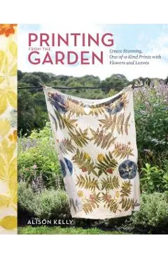 Printing from the Garden: Create Stunning, One-Of-A-Kind Prints with Flowers and Leaves
