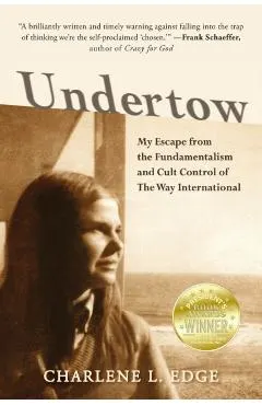 Undertow: My Escape from the Fundamentalism and Cult Control of The Way International