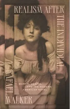 Realism After the Individual: Women, Desire, and the Modern American Novel