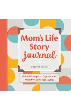 Mom's Life Story Journal: Guided Prompts to Capture Your Memories and Share Stories