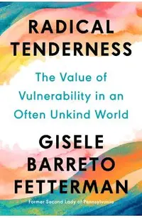 Radical Tenderness: The Value of Vulnerability in an Often Unkind World