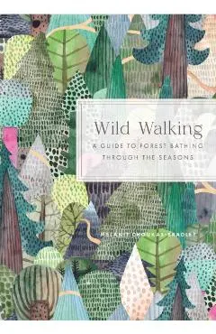Wild Walking: A Guide to Forest Bathing Through the Seasons