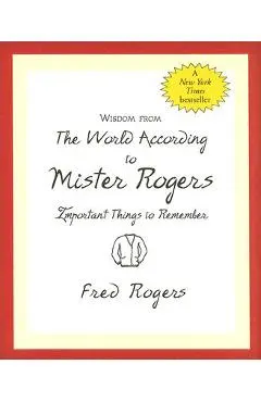 Wisdom from the World According to Mister Rogers: Important Things to Remember