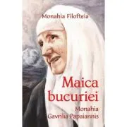 Maica bucuriei. Monahia Gavrilia Papaiannis