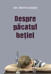 Despre păcatul beţiei - Paperback brosat - prof. dr. Dmitri Avdeev