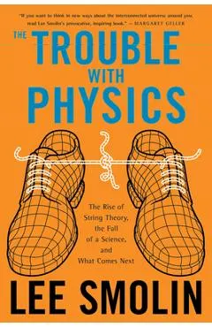 The Trouble with Physics: The Rise of String Theory, the Fall of a Science, and What Comes Next