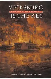 Vicksburg Is the Key: The Struggle for the Mississippi River