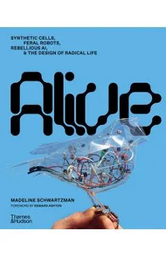 Alive: Synthetic Cells, Feral Robots, Rebellious Ai, and the Design of Radical Life