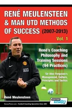 Ren� Meulensteen & Man Utd Methods of Success (2007-2013) - Ren�'s Coaching Philosophy and Training Sessions (94 Practices), Sir Alex Ferguson's Manag