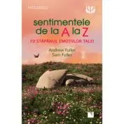 Sentimentele de la A la Z. Fii stapanul emotiilor tale!