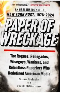 Paper of Wreckage: The Rogues, Renegades, Wiseguys, Wankers, and Relentless Reporters Who Redefined American Media