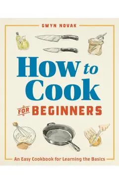 How to Cook for Beginners: An Easy Cookbook for Learning the Basics