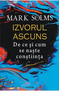 Izvorul ascuns. De ce si cum se naste constiinta