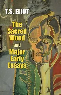 The Sacred Wood and Major Early Essays
