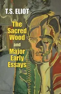 The Sacred Wood and Major Early Essays