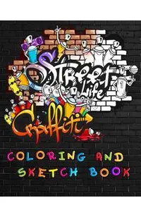 Street Life Grafiti Coloring And Sketch Book: Urban Modern Artistic Expression Drawing Sketchbook Doodle Pad For Street Art Design