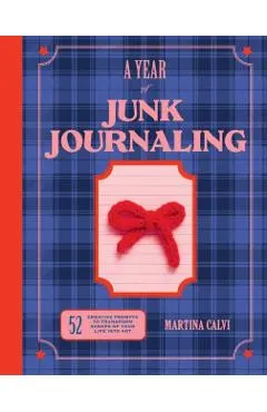 A Year of Junk Journaling: 52 Weeks of Prompts and Inspiration for Scrapbooking