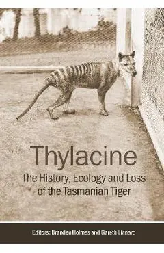 Thylacine: The History, Ecology and Loss of the Tasmanian Tiger
