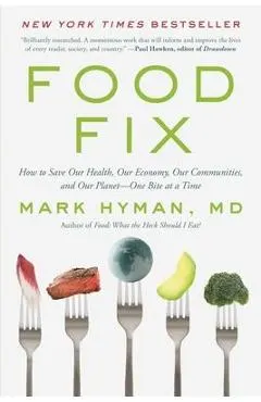 Food Fix: How to Save Our Health, Our Economy, Our Communities, and Our Planet--One Bite at a Time