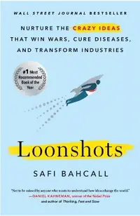 Loonshots: Nurture the Crazy Ideas That Win Wars, Cure Diseases, and Transform Industries