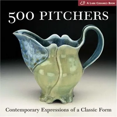 500 Pitchers: Contemporary Expressions of a Classic Form