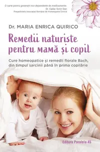 Remedii naturiste pentru mamă și copil. Cure homeopatice și remedii florale Bach, din timpul sarcinii până în prima copilărie. Un ghid practic pentru