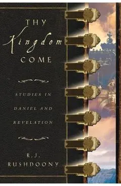 Thy Kingdom Come: Studies in Daniel and Revelation