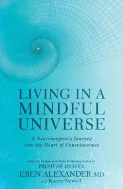 Living in a Mindful Universe: A Neurosurgeon's Journey Into the Heart of Consciousness