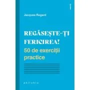 Regaseste-ti fericirea! 50 de exercitii practice