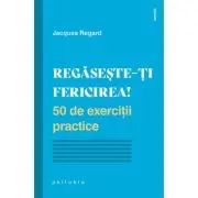 Regaseste-ti fericirea! 50 de exercitii practice