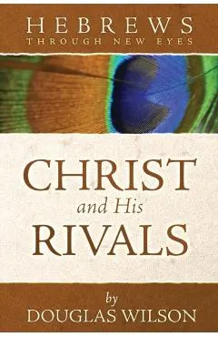Christ and His Rivals: Hebrews Through New Eyes