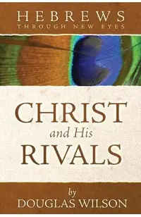 Christ and His Rivals: Hebrews Through New Eyes