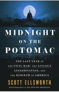 Midnight on the Potomac: The Last Year of the Civil War, the Lincoln Assassination, and the Rebirth of America
