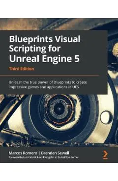 Blueprints Visual Scripting for Unreal Engine 5 - Third Edition: Unleash the true power of Blueprints to create impressive games and applications in U