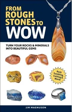From Rough Stones to Wow: Turn Your Rocks & Minerals Into Beautiful Gems