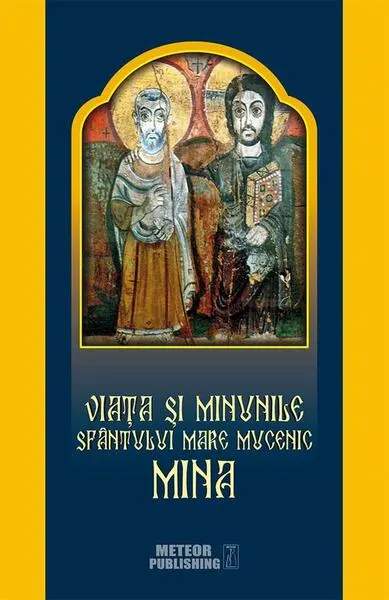 Viața și minunile Sfântului Mare Mucenic Mina - Paperback brosat