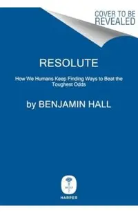 Resolute: How We Humans Keep Finding Ways to Beat the Toughest Odds