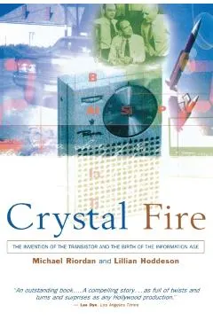 Crystal Fire: The Invention of the Transistor and the Birth of the Information Age (Revised)