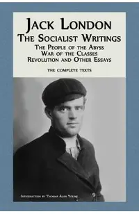 Jack London: The Socialist Writings: The People of the Abyss, War of the Classes, Revolution and Other Essays