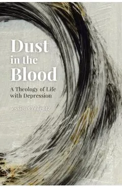 Dust in the Blood: A Theology of Life with Depression