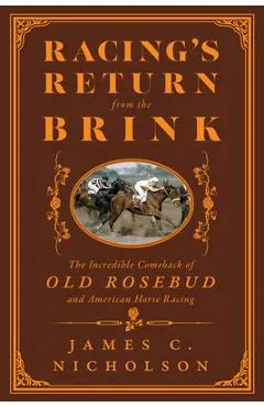 Racing's Return from the Brink: The Incredible Comeback of Old Rosebud and American Horse Racing