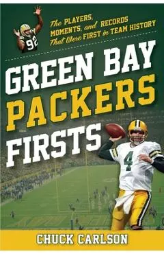 Green Bay Packers Firsts: The Players, Moments, and Records That Were First in Team History